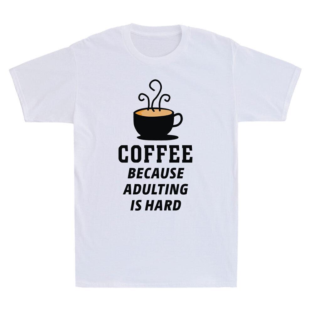 Coffee Because Adulting Is Hard Novelty Shirt Caffeine Fresh Brew Men s T-Shirt S
