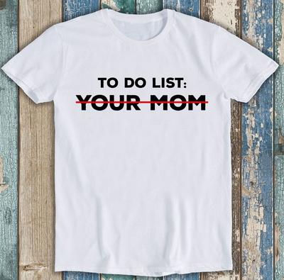 To Do List Your Mom Mother's Day Best Seller Funny Meme Gift Tee T Shirt M1710