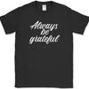 Always Be Grateful T-Shirt Thanksgiving Holiday Family Turkey Funny Tee