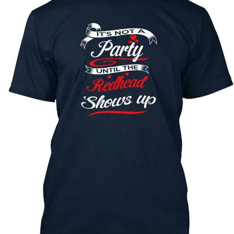 

Redhead Party Its Not A Until The Shows Up Size Premium T Shirt M 2XL 5XL різнокольоровий