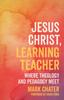 The Jesus Christ, Learning Teacher : Where Theology and Pedagogy Meet Book