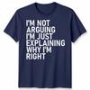 Im Not Arguing Unisex T Shirt Im Just Explaining Why Im Right Novelty Tee