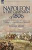 Buch Napoleon and the Campaign of 1806 : The Napoleonic Method of Organisation and Command To the Battles of Jena Auerstadt