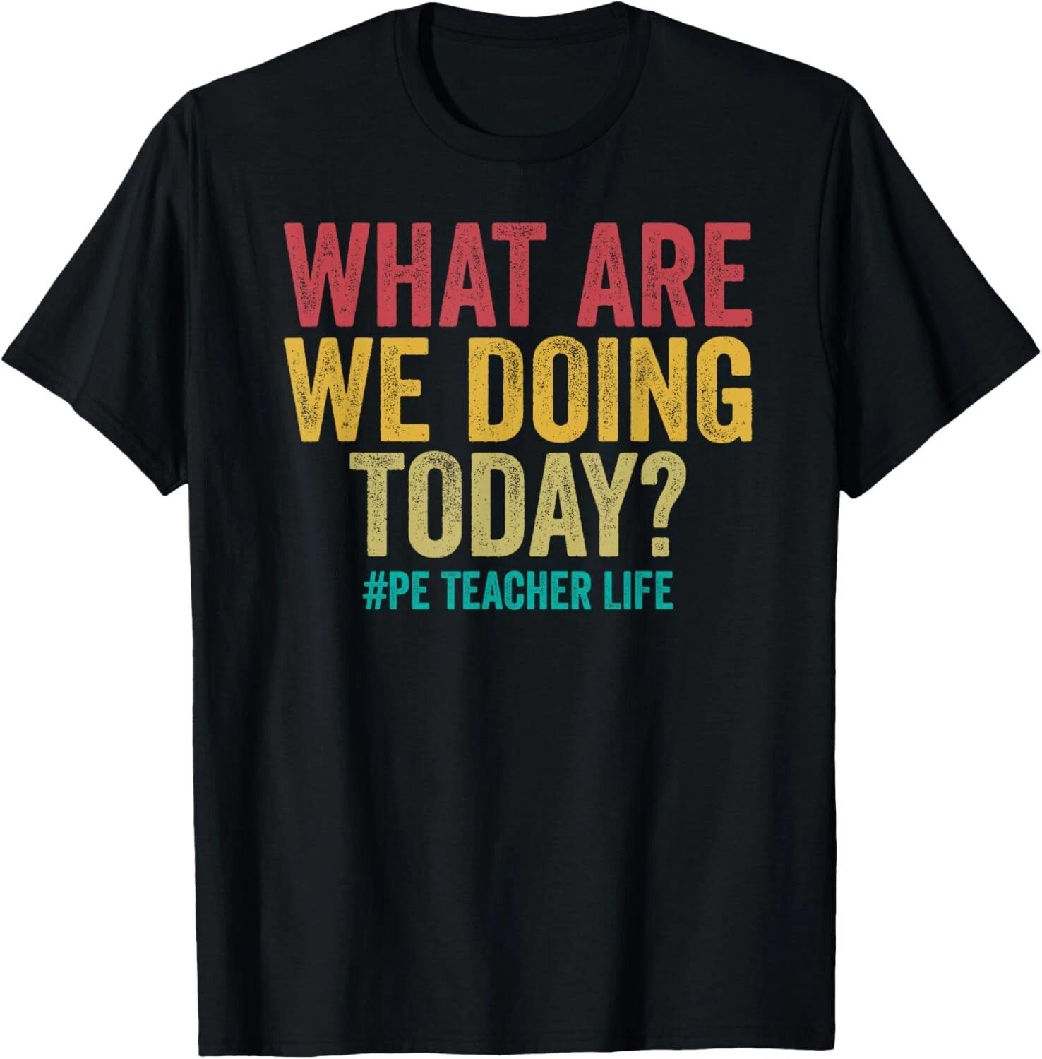 What are we doing today - PE Teacher life funny Gift Unisex T-Shirt M