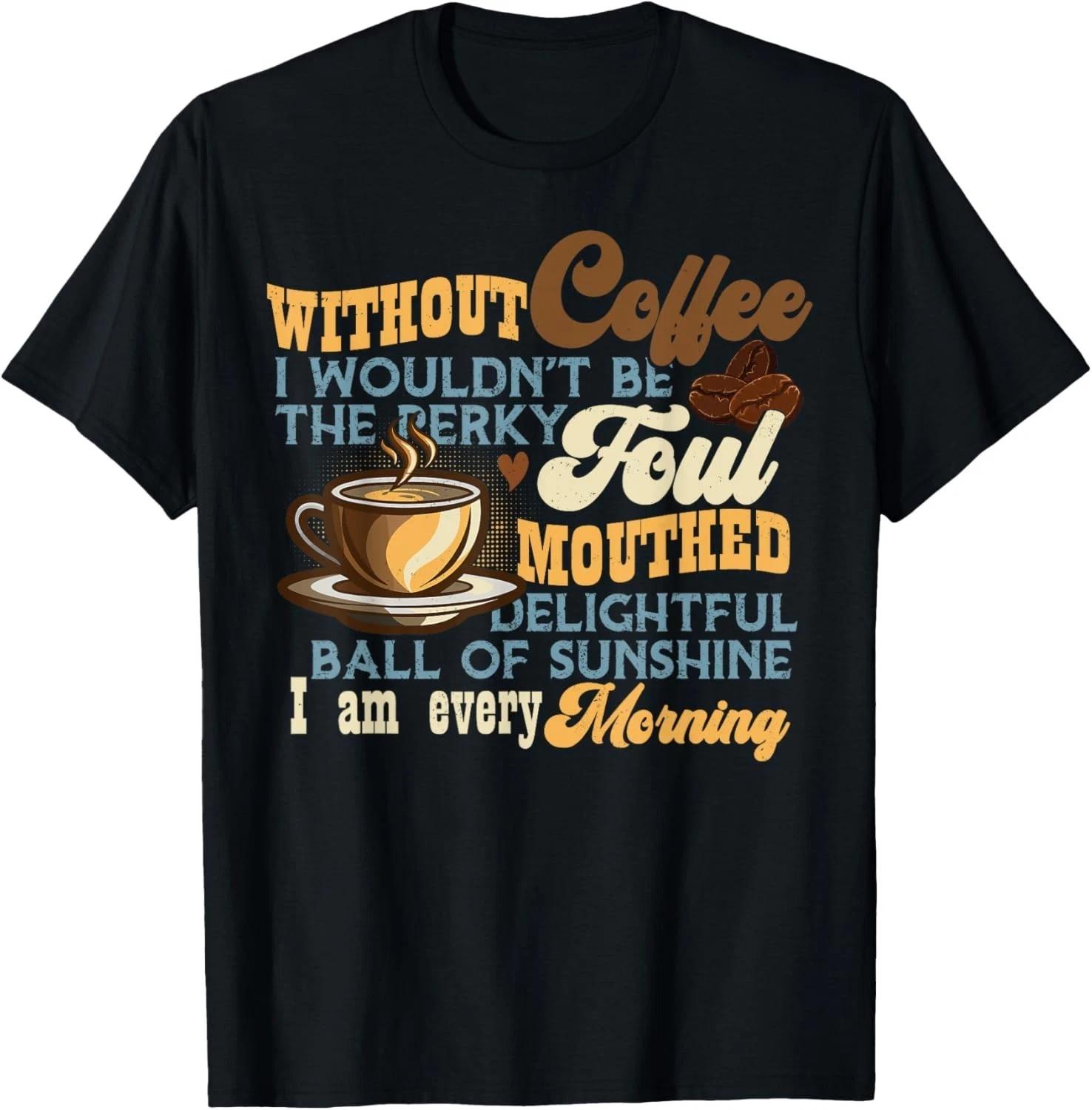 

Without Coffee I Wouldn t Be Shirt Funny Coffee Lovers Gift Unisex T-Shirt 4XL