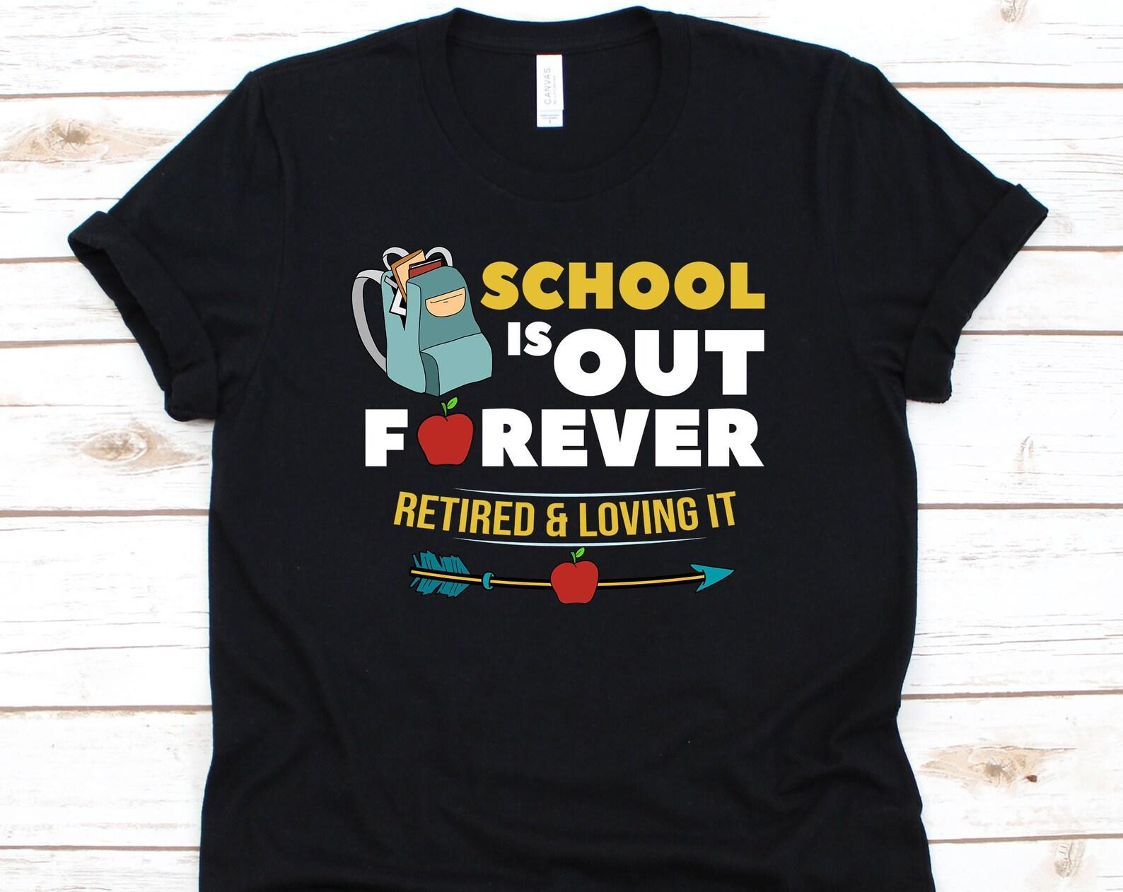 School Is Out Forever Retired And Loving It Teacher Tshirt ,Retirement Shirt, Retired, Pensioner, Retired Teacher Shirt, Teacher 4XL