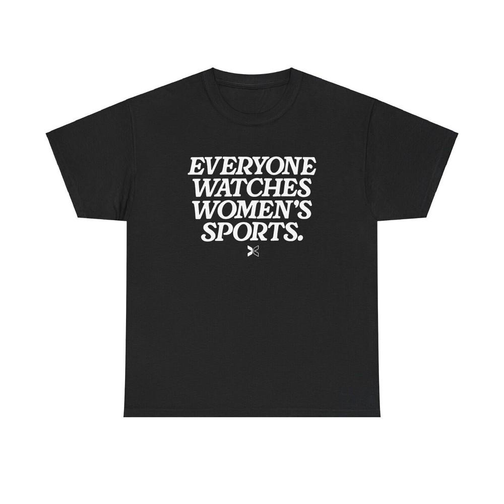 Everyone watches women s sports Unisex t-shirt Unisex T-Shirt XXXXL