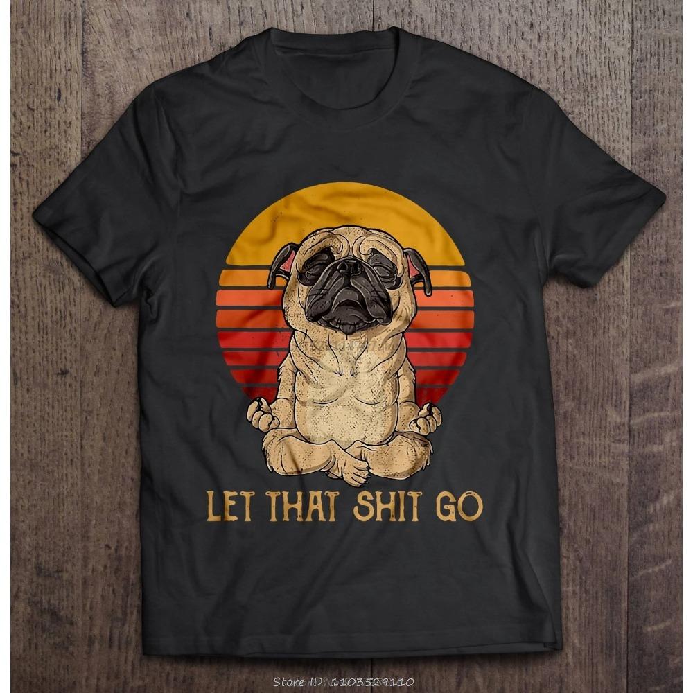 Men Funny T Shirt Fashion Tshirt Let That Shit Go Pug Doing Yoga Vintage Version Women T-shirt Men Cotton Tees Streetwear