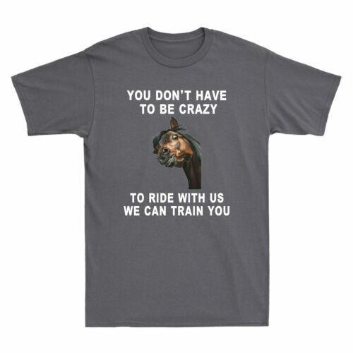 Horse You Don t Have To Be Crazy To Ride With Us We Can Train You Men T-shirt XXL