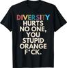 Diversity Hurts No One You Stupid Orange Fck Funny Slogan T-Shirt