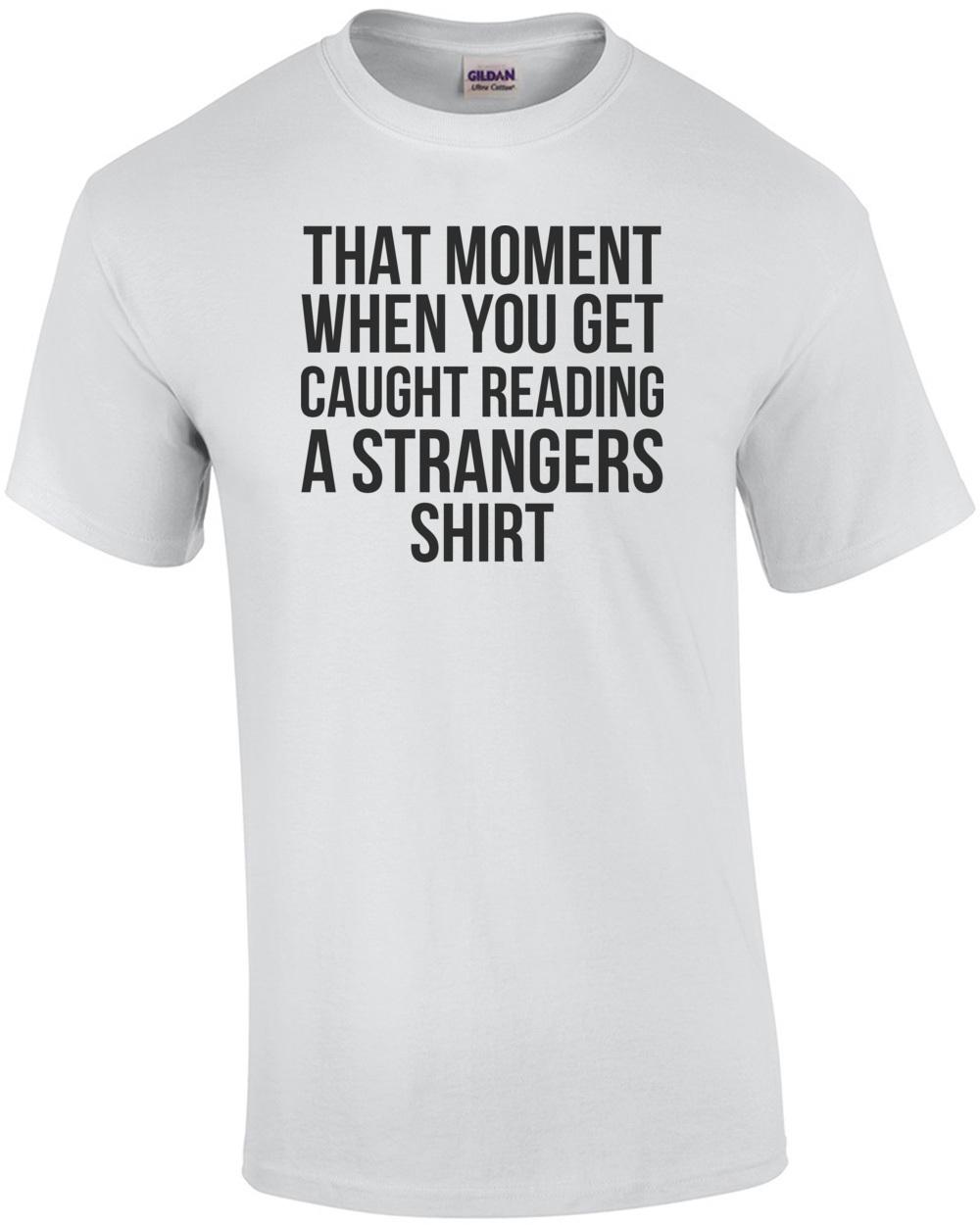 That Moment When You Get Caught Reading A Strangers Shirt T-Shirt Unisex T-Shirt XL