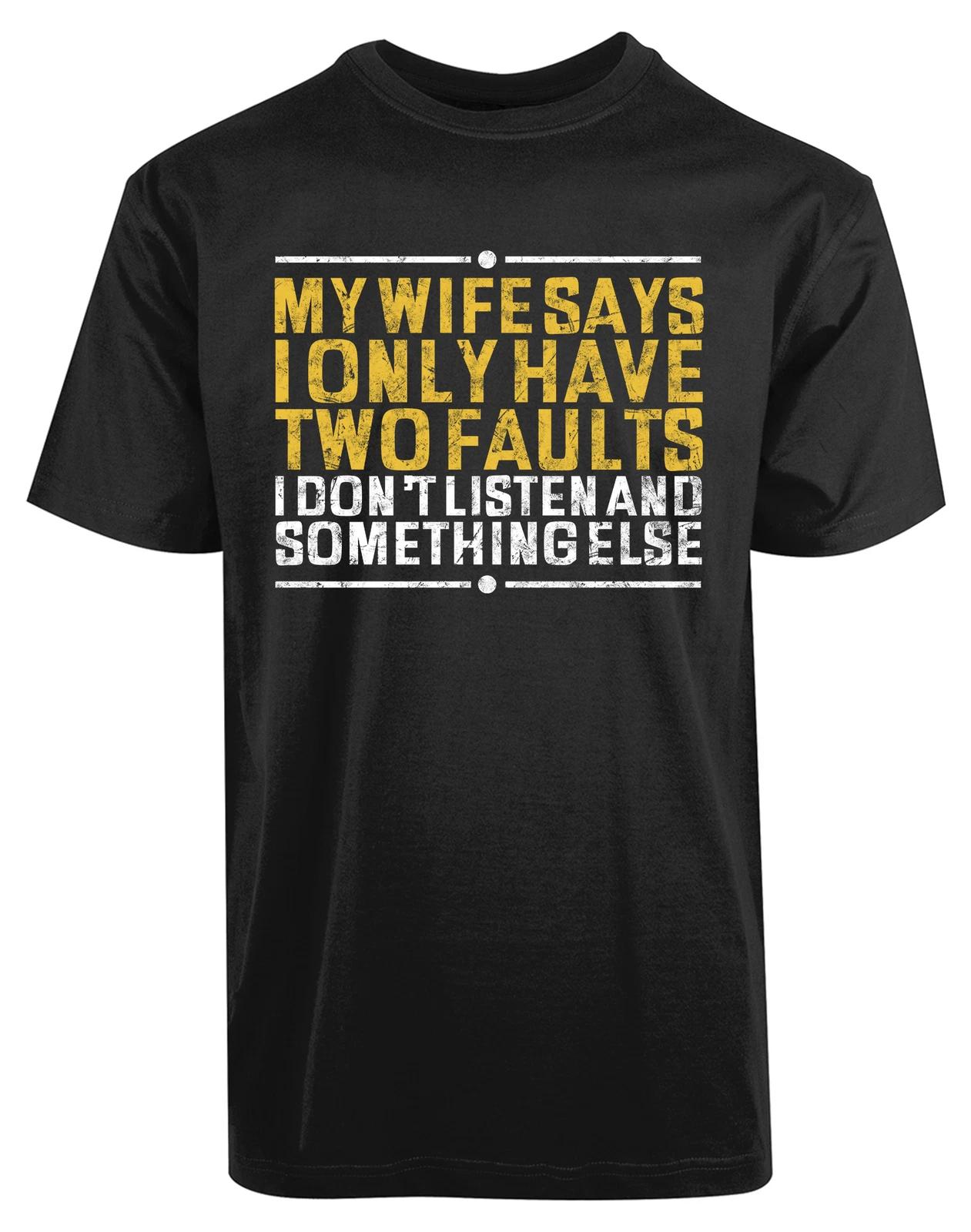 My Wife Says I only Have Two Fault i Don t Listen New Mens Shirt Funny Humor Tee XXXL