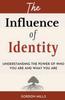 The The Influence of Identity : Understanding the Power of Who You Are and What You Are Book