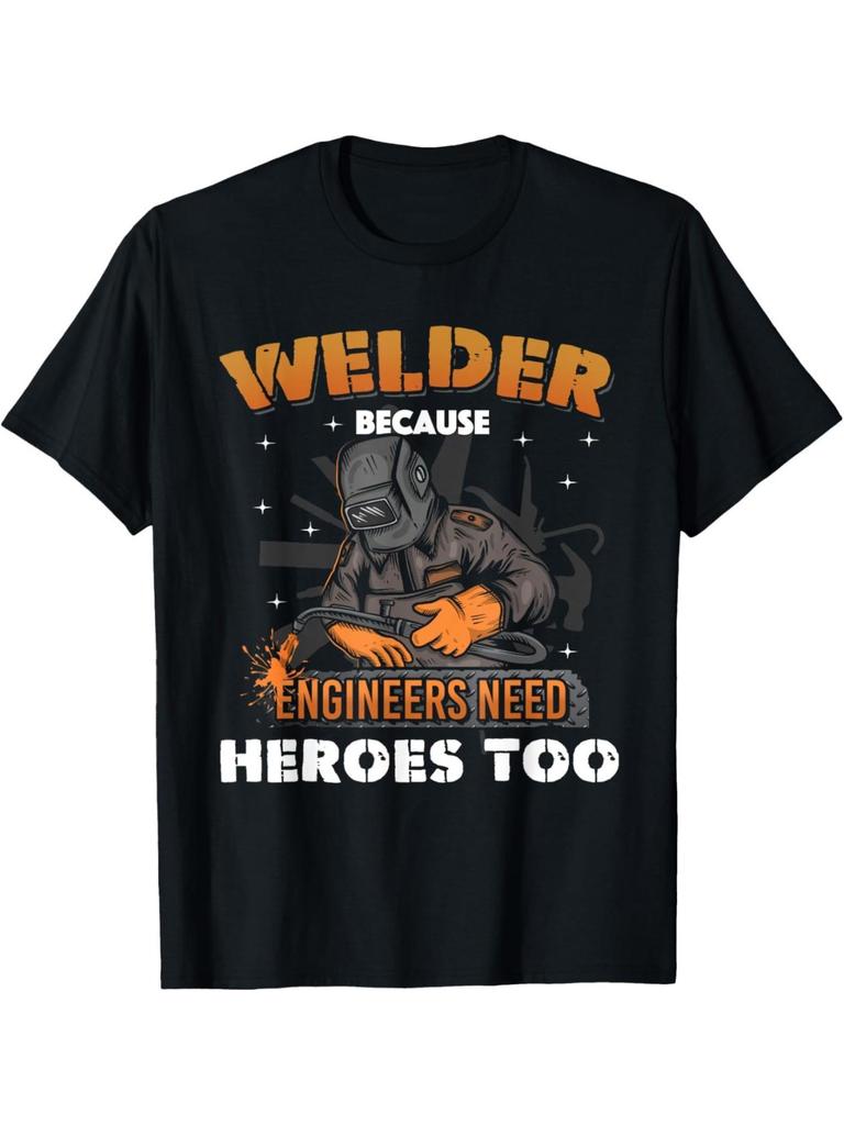 Welder Because Engineers Need Heroes Too Graphic T-shirt