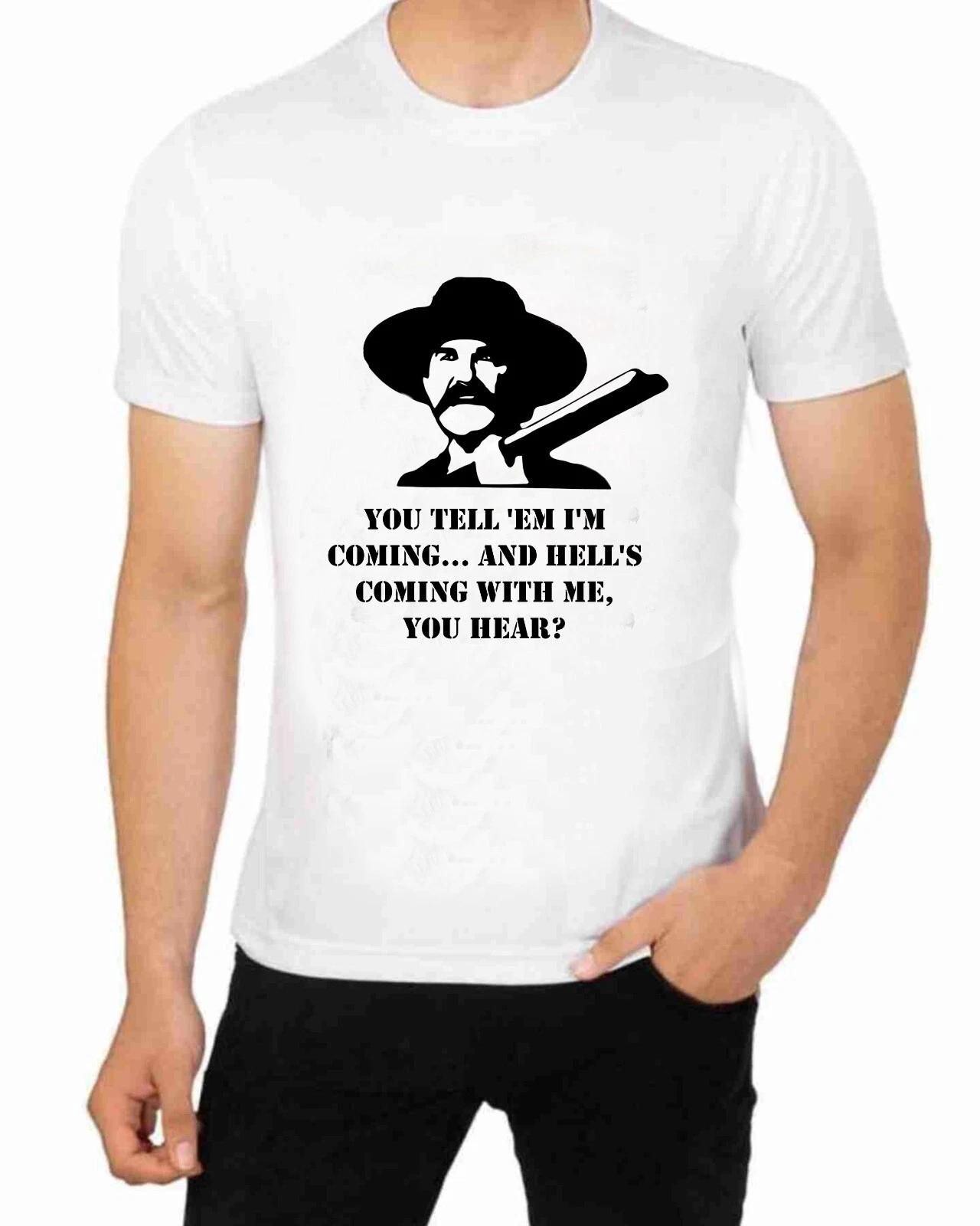 Wyatt Earp You Tell em I m Coming & Hell is coming With Me T-Shirt You here me? S