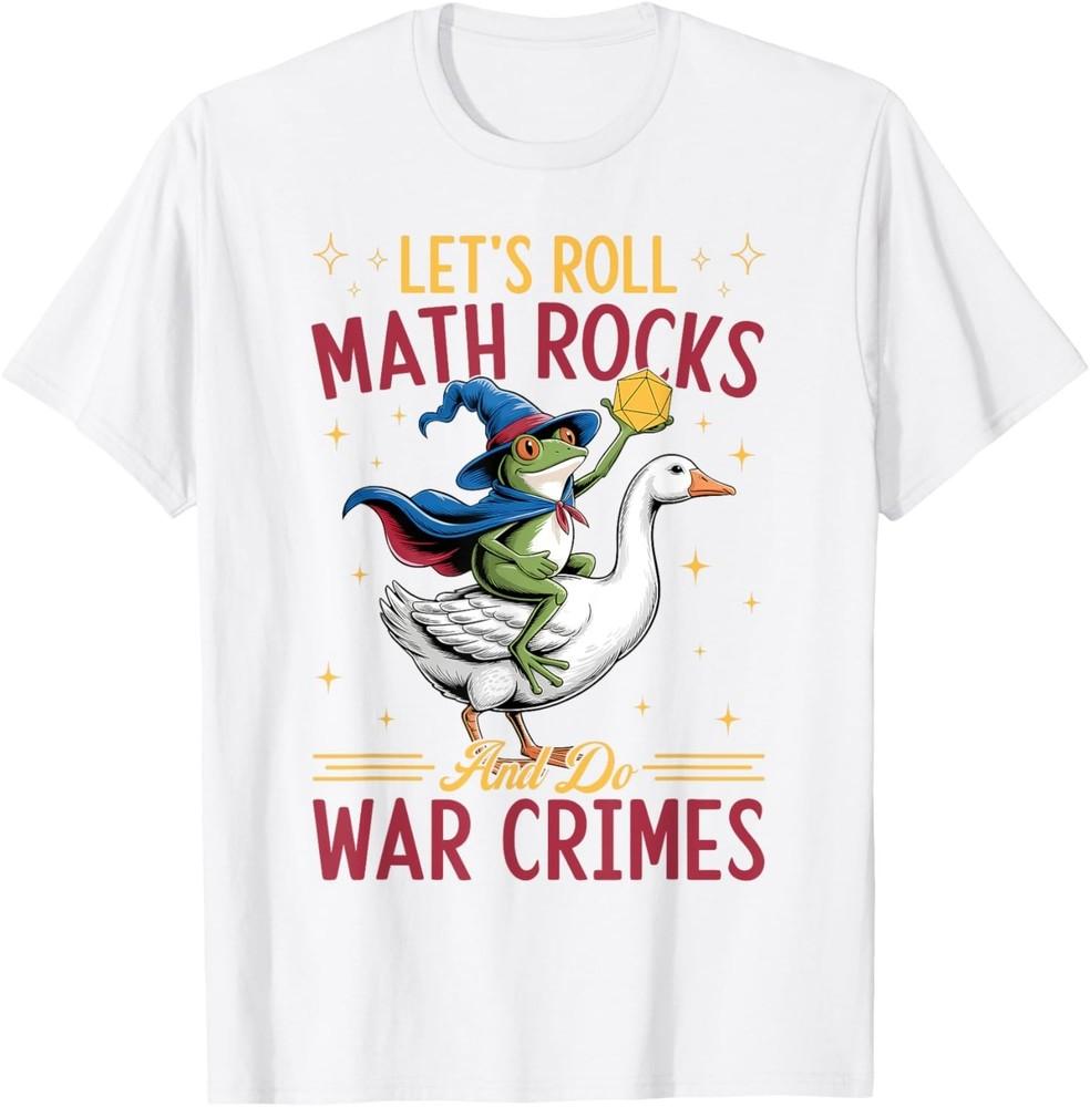 

Funny Frog Goose Let s Roll Math Rocks And Do War Crimes T-Shirt unisex T-Shirt M