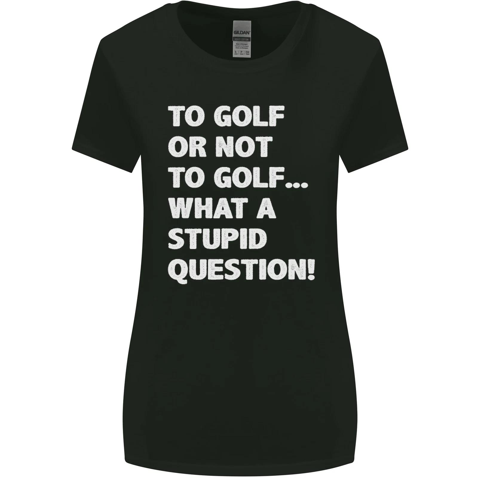 To Golf or Not to? What a Stupid Question Womens Wider Cut T-Shirt M