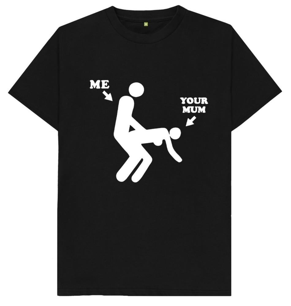 Me Your Mum Funny Joke Humour Rude Naughty T Shirt