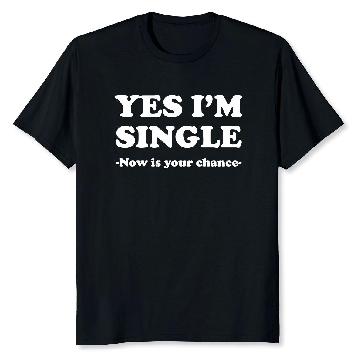 Yes I m Single Now Is Your Chance - Single person Essential T-Shirt XXXXL