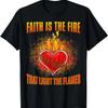 Faith Is The Fire That Lights The Flames Christian T-Shirt