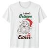 I Dont Believe In You Either Santa Christmas Holidays Unisexs Unisexs Graphic Tee