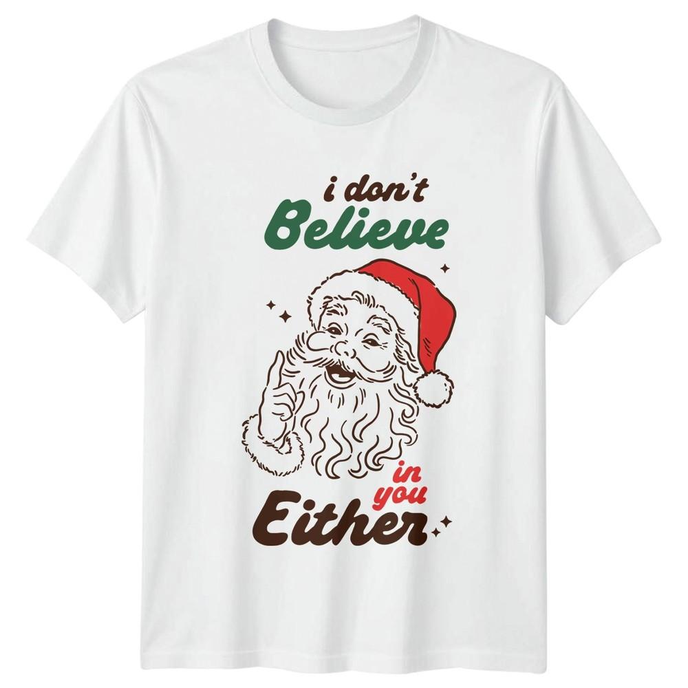 I Dont Believe In You Either Santa Christmas Holidays Unisexs Unisexs Graphic Tee S