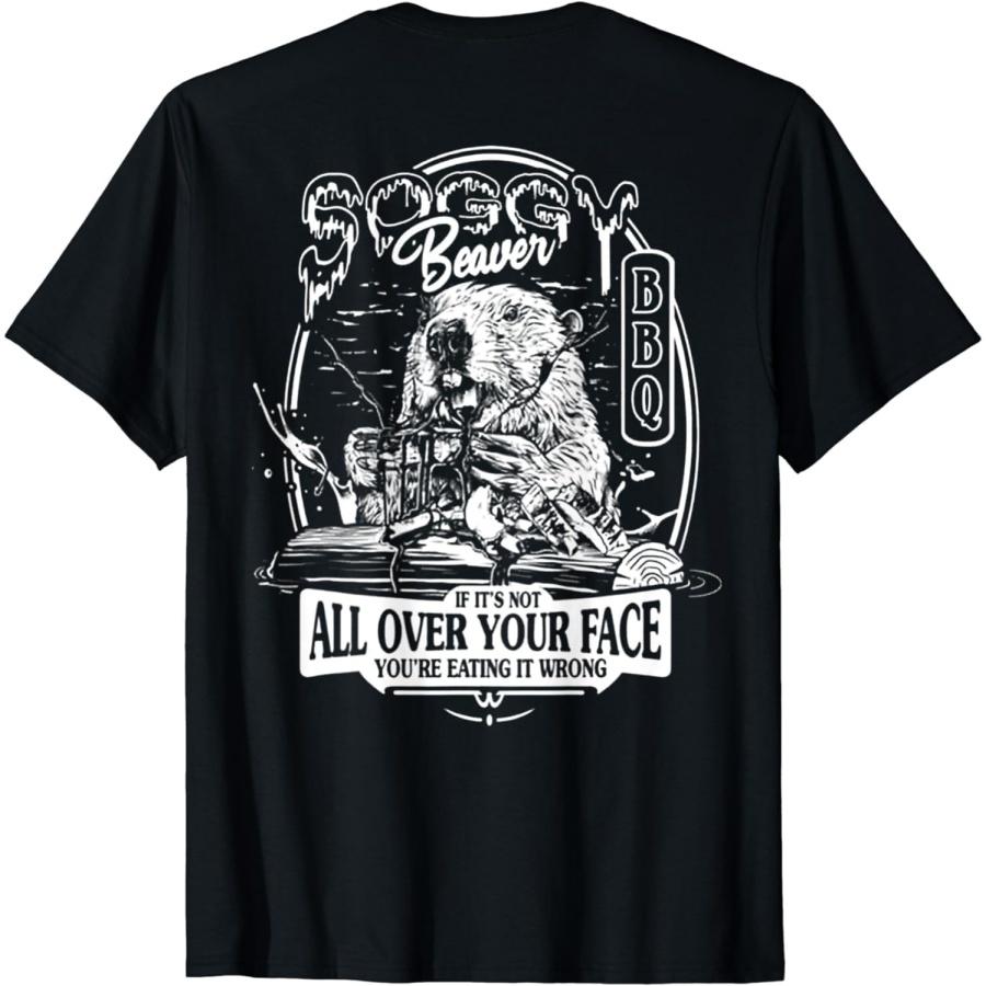 Soggy Beaver BBQ If It s Not All Over Your Face ON Back T-Shirt S
