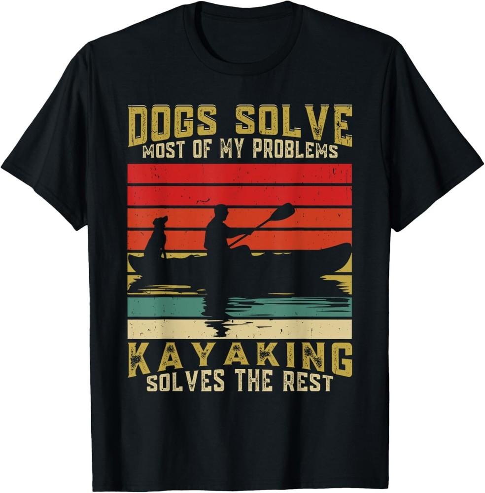 

Dogs Solve Most Of My Problems Kayaking Solves The Rest Tee Gift Unisex T-Shirt S