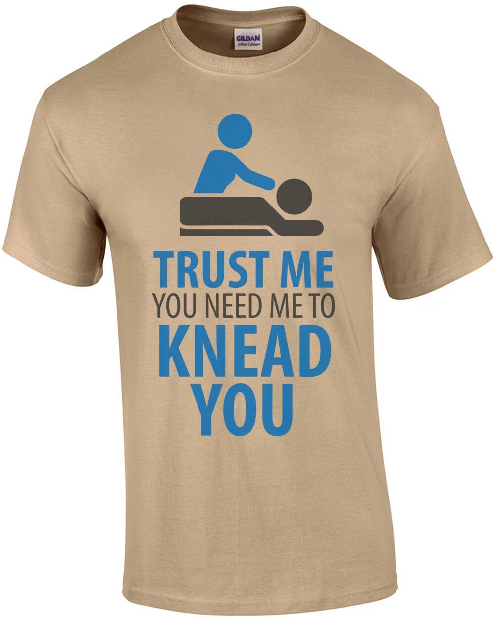Trust me you need me to knead you - funny massage therapist - funny masseuse ... XL