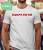Trump Is Not Hot Political Humor Unisex T-Shirt