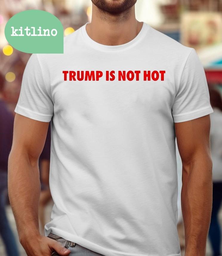 Trump is Not Hot Political Humor Unisex T-Shirt XXXXL