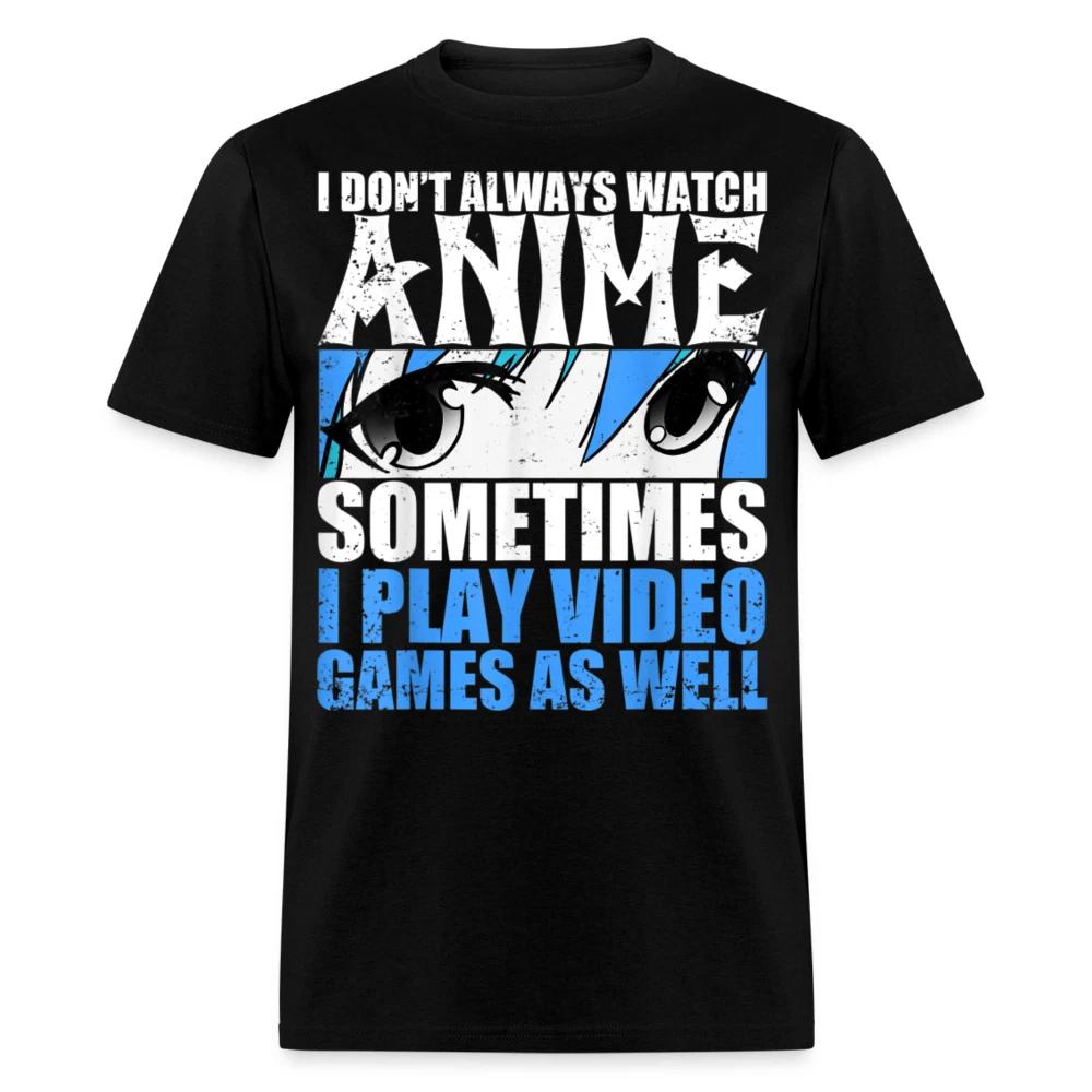 I Don t Always Watch Anime Sometimes I Play Video Games as Well T-Shirt S-6XL S