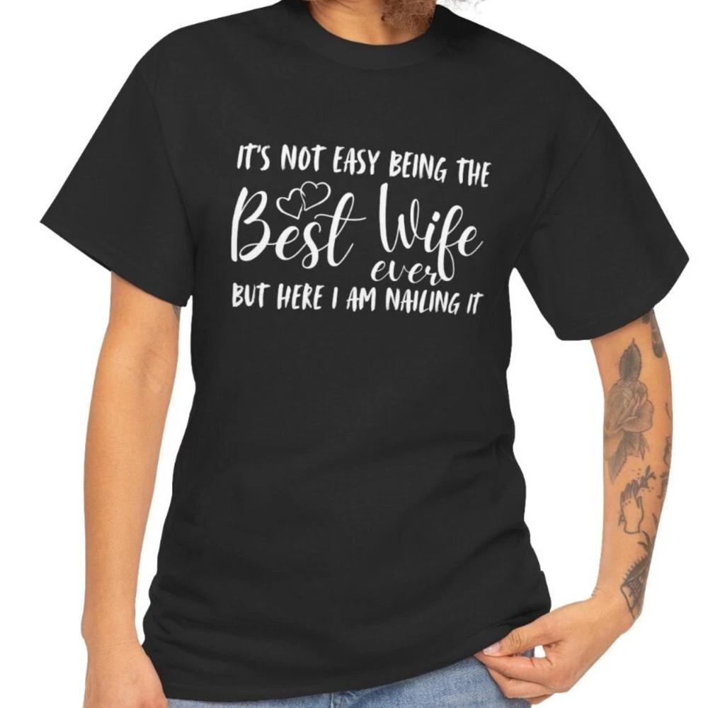 Its Not Easy Being The Best Wife Ever Funny Wife Unisex T-Shirt Unisex T-Shirt XXXXL