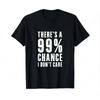 Humor There‘s A 99 Percent Chance I Don’T Care T-Shirt Funny Graphic Printed Tee