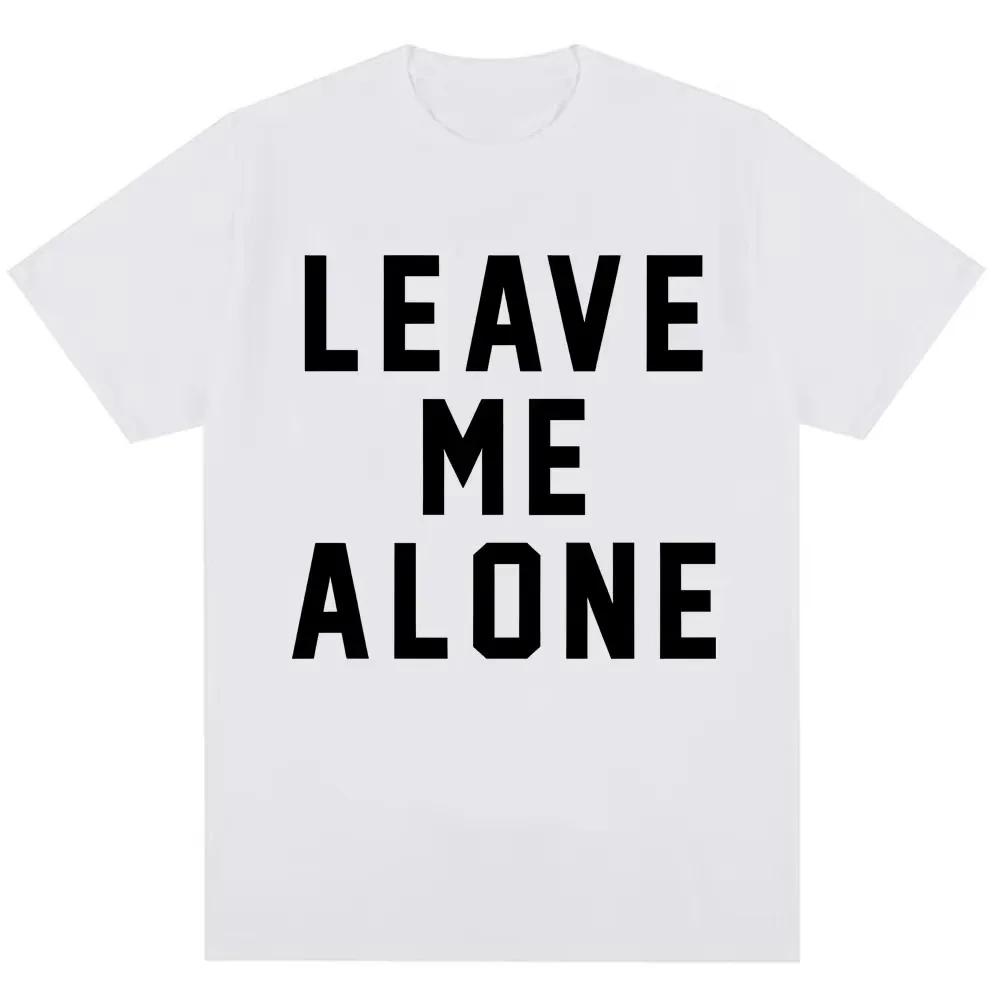 

Funny Leave Me Alone Slogan Tshirt Unisex Women Fashion Humor High Quality T Shirts Oversized Summer T Shirts Streetwear S