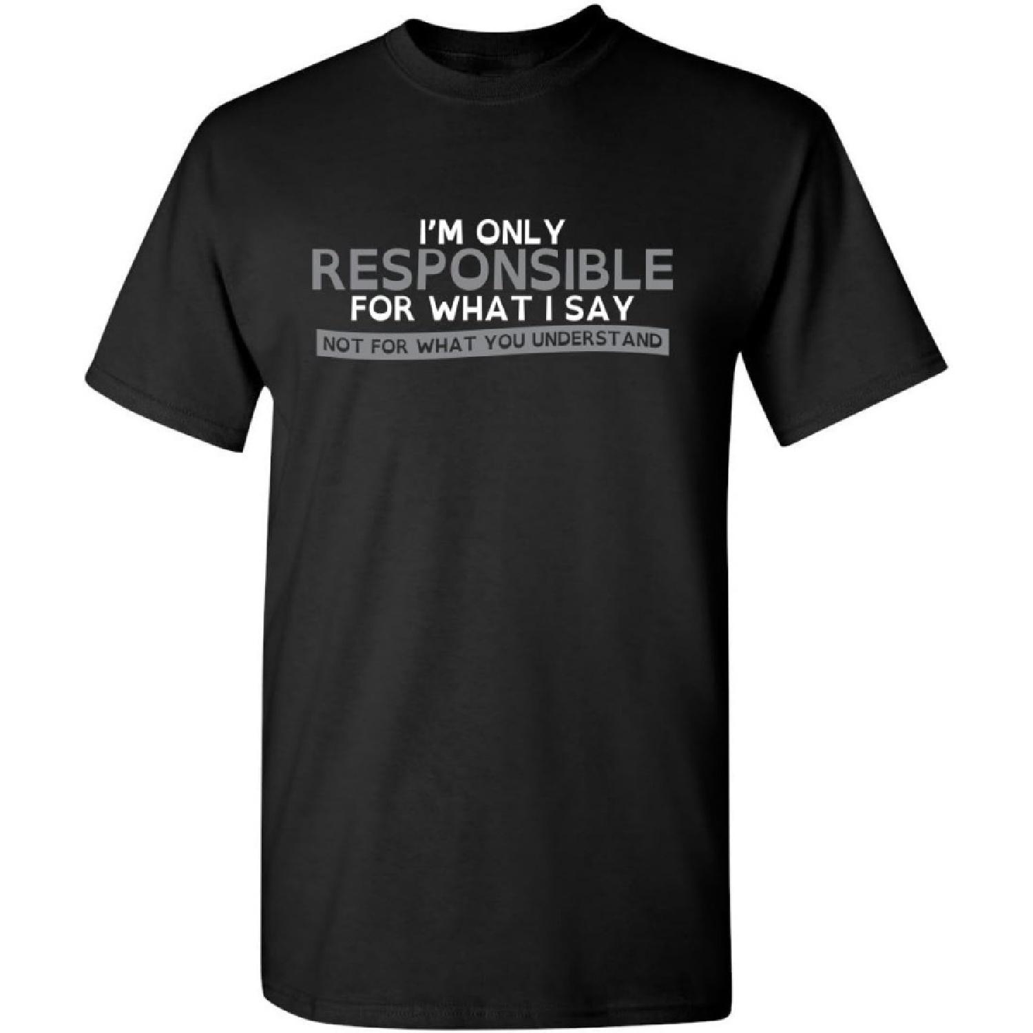 Only Responsible for What I Say Graphic Novelty Sarcastic Funny T Shirt S