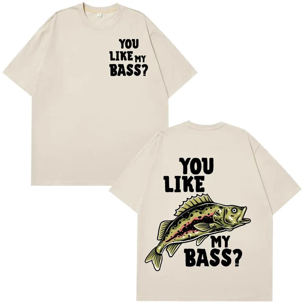 You Like My Bass Funny Fishing Meme TShirt Unisex Harajuku Style Short Sleeve Loose Casual Hip Hop Women And Men Tshirts