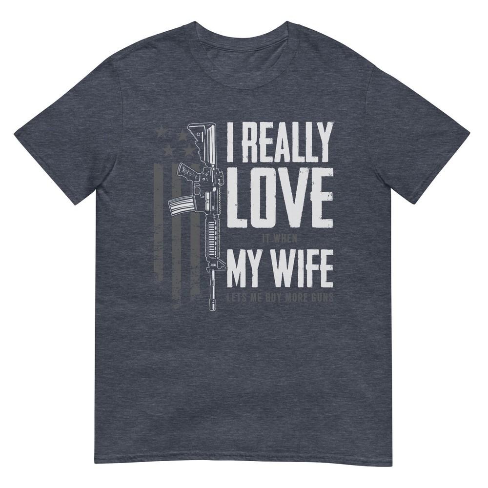 Ich liebe es wirklich, wenn meine Frau mir erlaubt, mehr Waffen zu kaufen T-Shirt