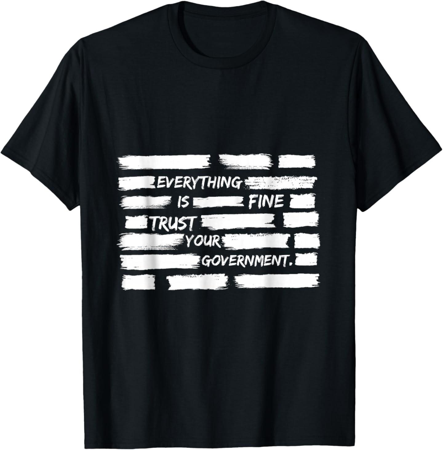 Everything is Fine Trust Your Government for Men Women T-Shirt L