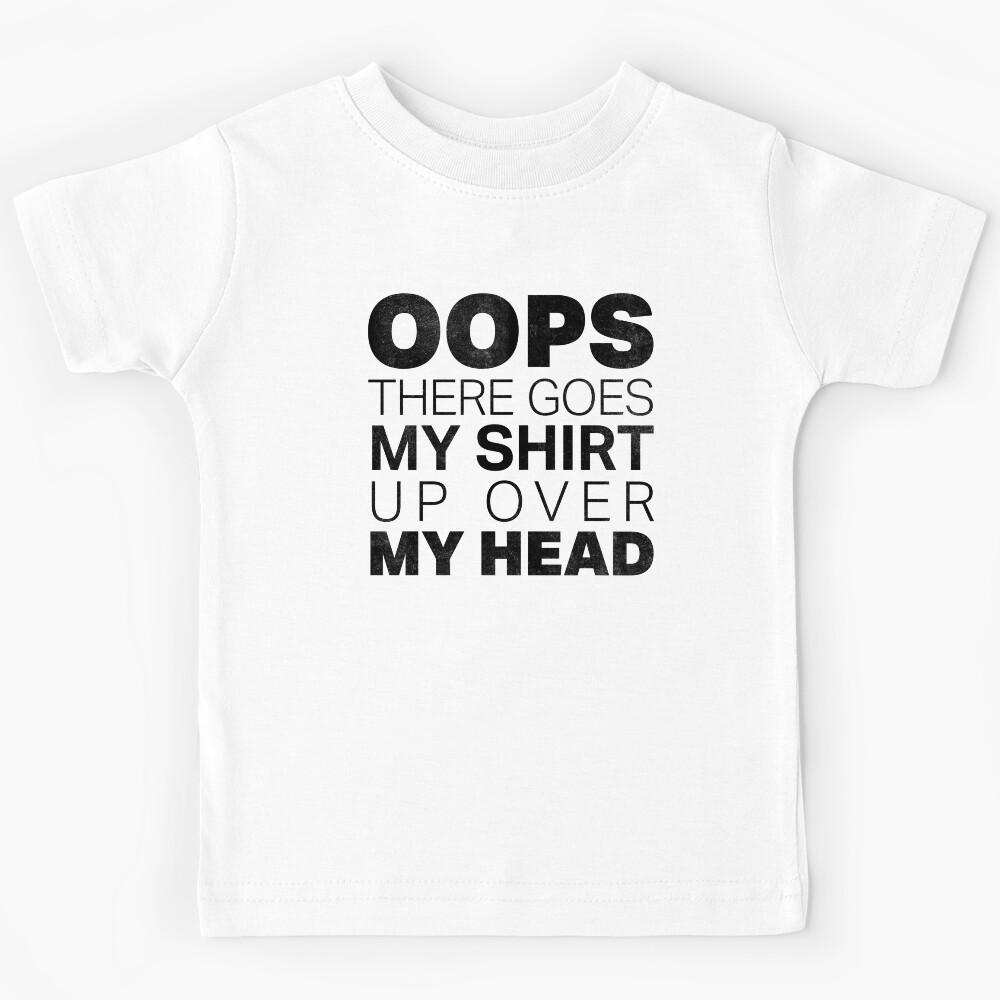 Oops There Goes My Shirt Up Over My Head Kids T-Shirt 110