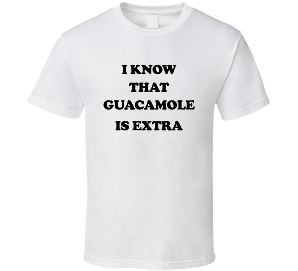 

i know that guac is extra T Shirt L