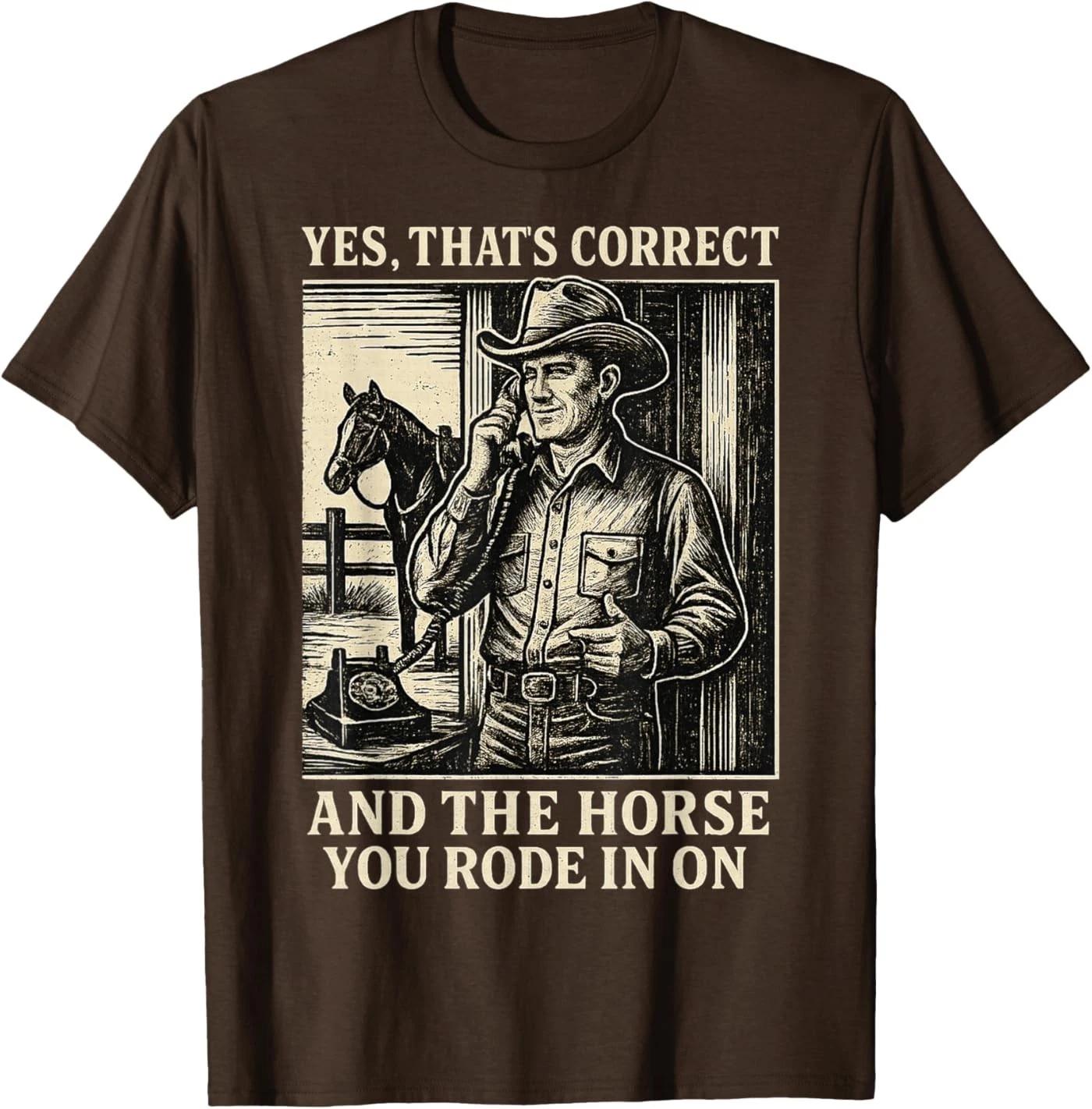 Yes That s Correct and The Horse You Rode in On Unisex T-Shirt M