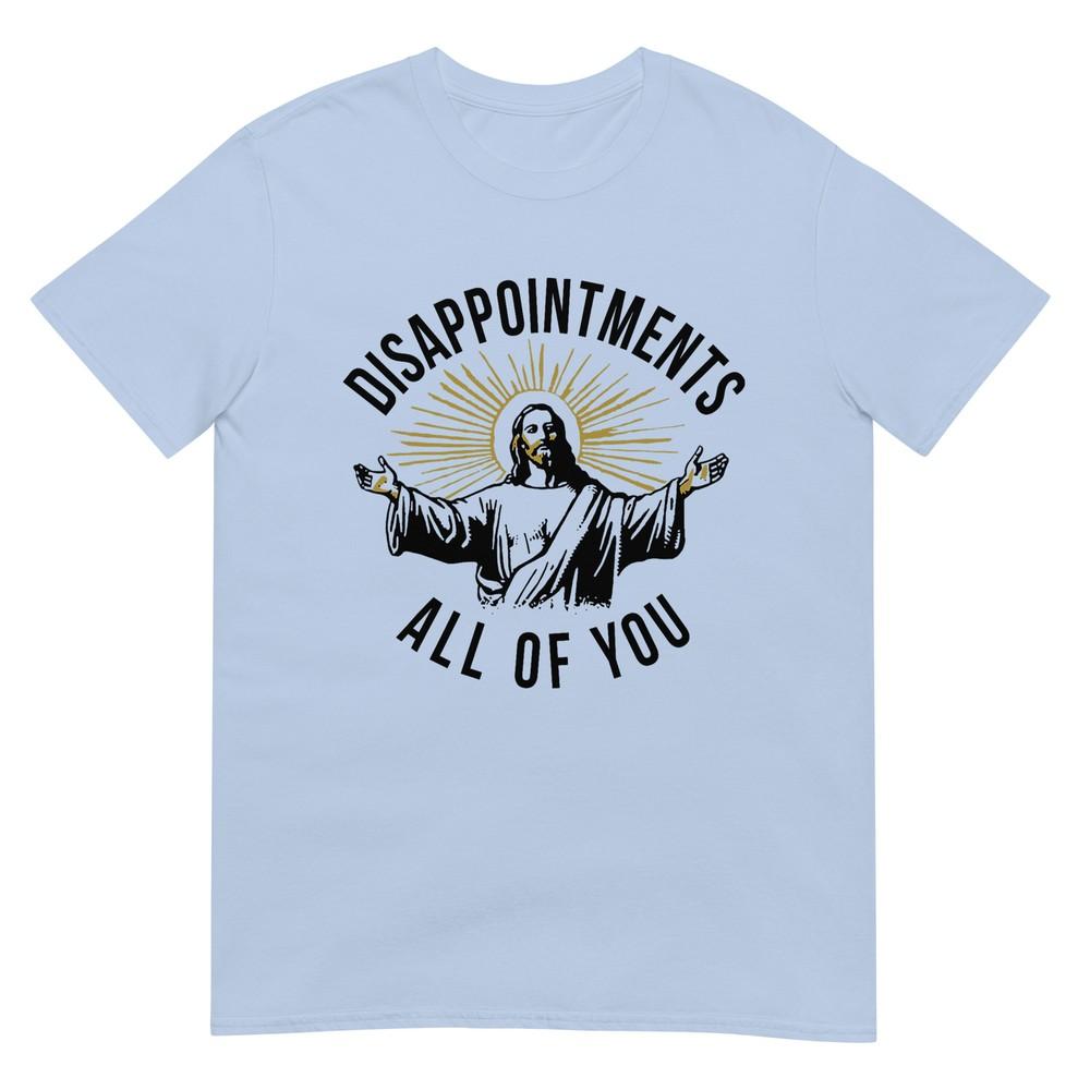 Jesus Disappointunisexts All Of You Tshirt S