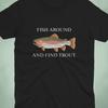 Fish Around And Find Trout T Shirt | Funny Fishing Shirt | Fisherman Gift | Fishing Gift | Gift For Him | Trout Fishing Tee