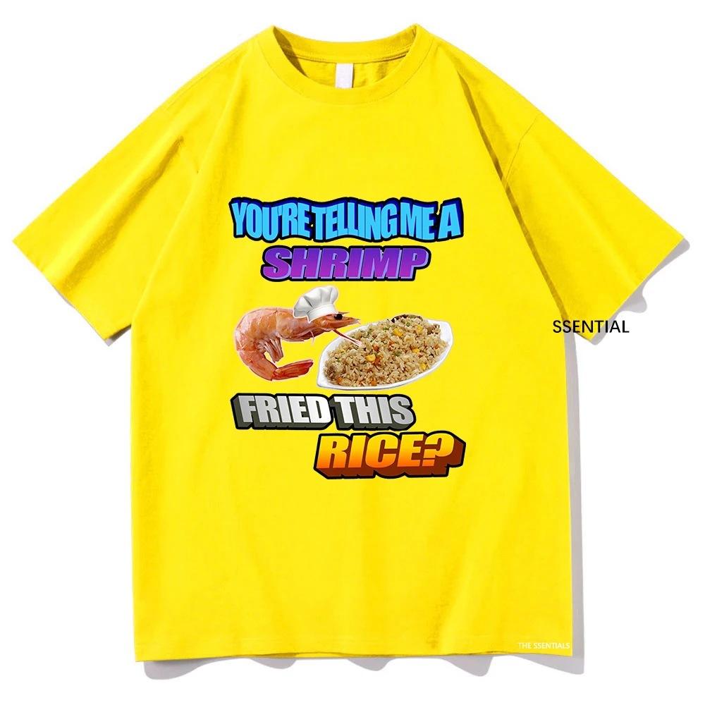 So You Tellin Me A Shrimp Fried This Rice Tee Shirts Men/Women Clothing Harajuku Aesthetic Tshirt Unisex Streetwear Cotton Tops