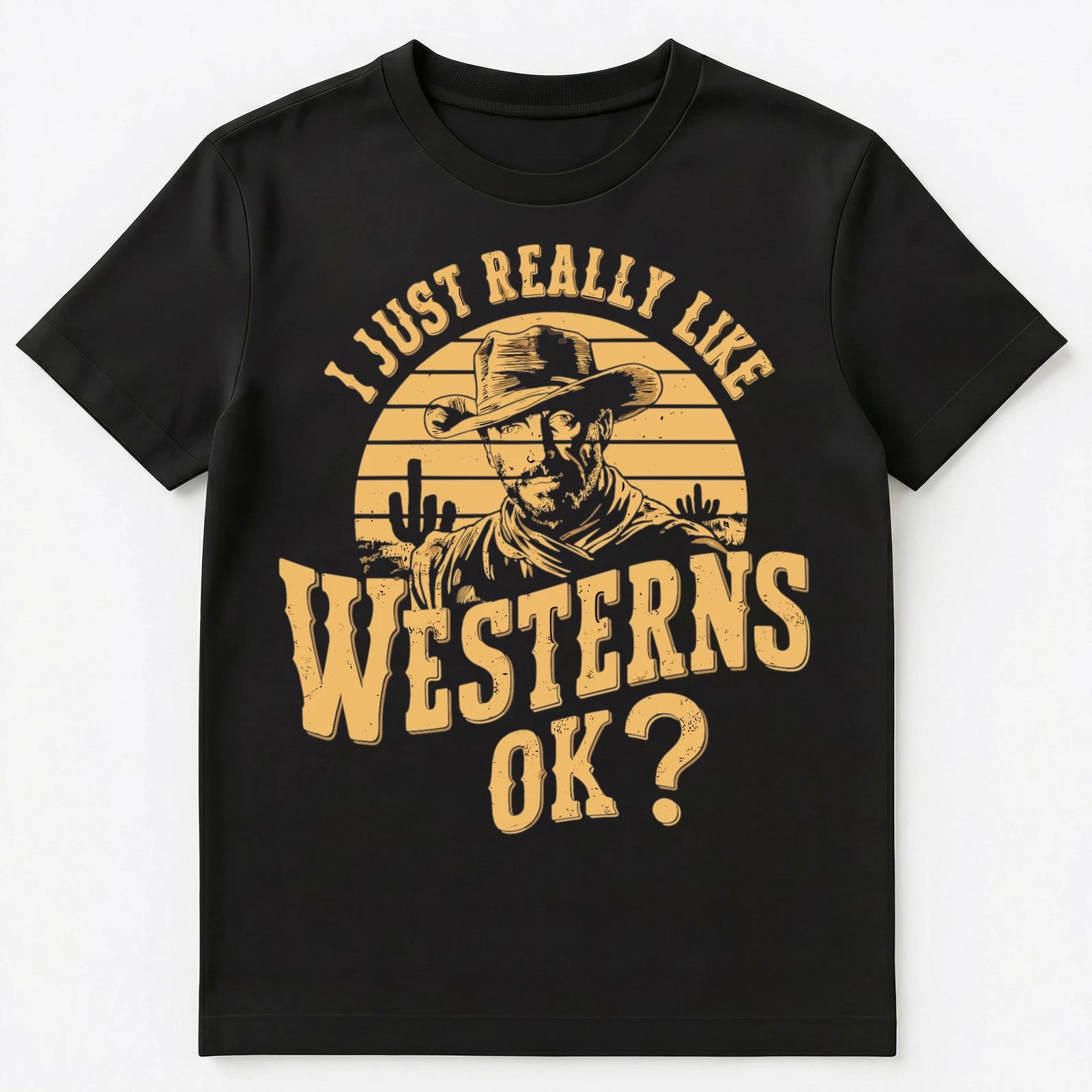 I Just Really Like Westerns Ok Unisex T-Shirt 4XL