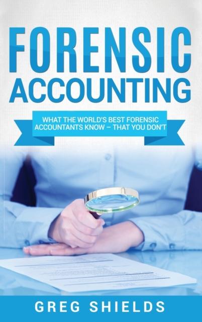 The Forensic Accounting : What the World's Best Forensic Accountants Know - That You Don't Book