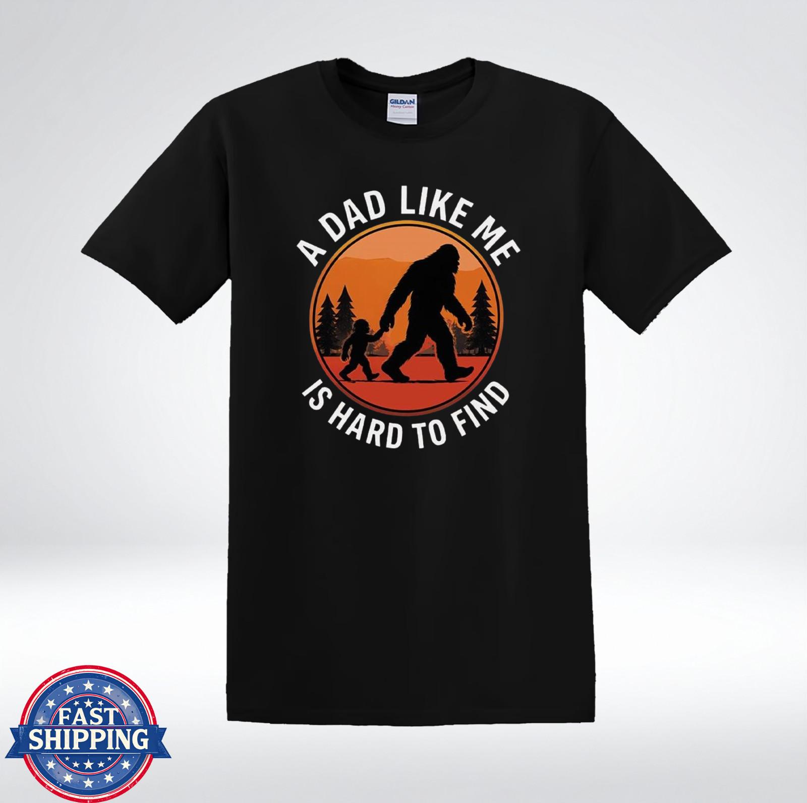 A Dad Like Me Is Hard To Find Shirt Bigfoot Father Gift T-Shirt XXXXL