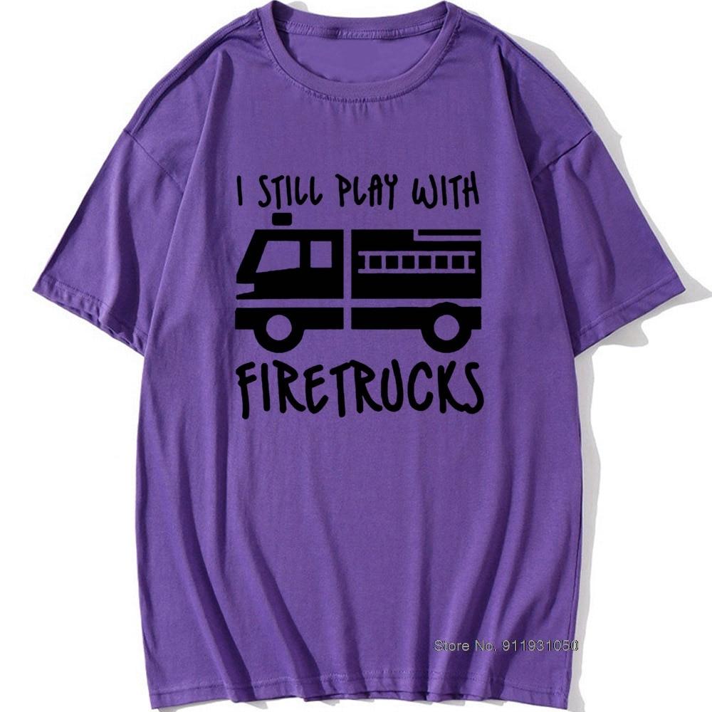 Cool Brand FireUnisex Firefighter I Still Play with Firetrucks T-Shirt Eat Sleep Fire Design T Shirt