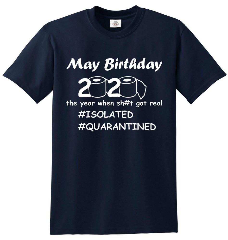 May Birthday 2020 TShirt Funny Isolation Quarantine Mens Womens Tee Unisex T-Shirt L